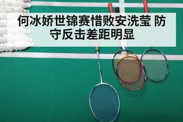 何冰娇世锦赛惜败安洗莹 防守反击差距明显