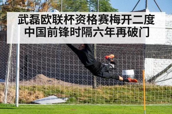 武磊欧联杯资格赛梅开二度 中国前锋时隔六年再破门